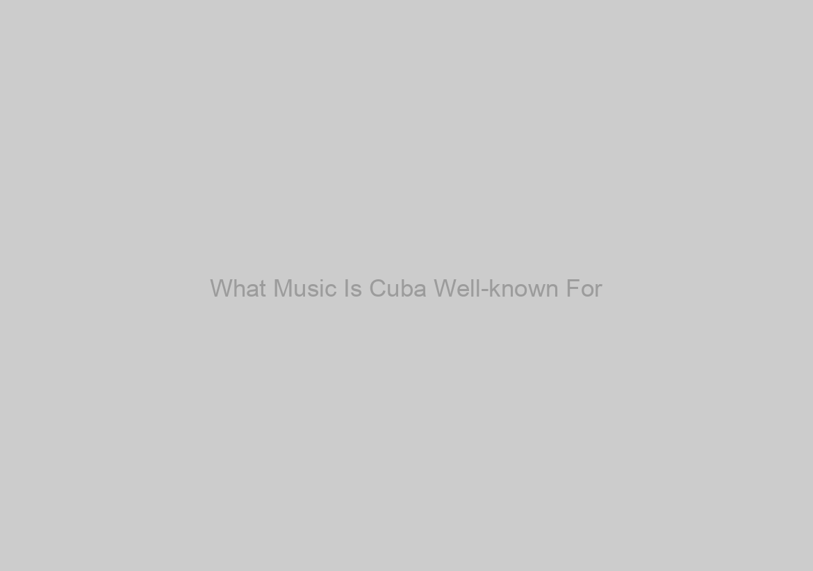 What Music Is Cuba Well-known For?